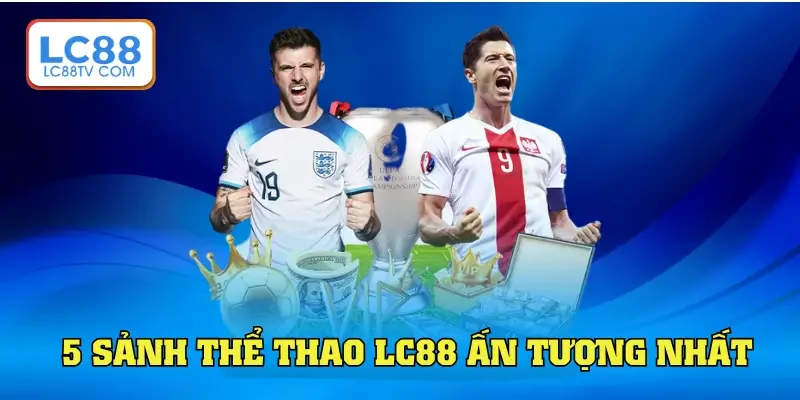 5 sảnh thể thao LC88 ấn tượng nhất
