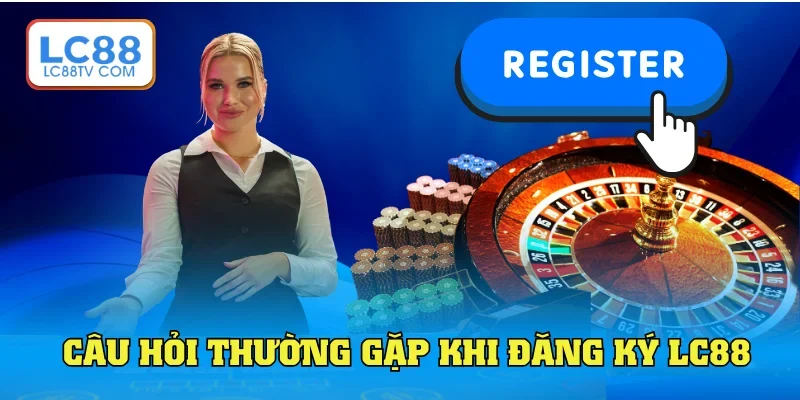 Câu hỏi thường gặp từ người dùng LC88