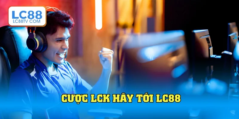 Cược LCK hãy tới LC88