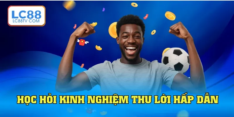 Học hỏi kinh nghiệm thu lời hấp dẫn