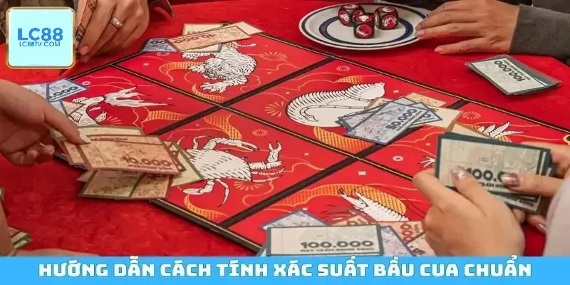 Hướng dẫn cách tính xác suất bầu cua chuẩn